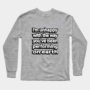 I'm unhappy with the way you've been performing on earth Long Sleeve T-Shirt